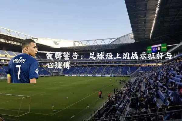 黄牌警告：足球场上的战术杠杆与心理博弈
