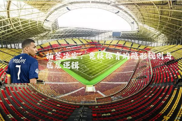 抽签决定：竞技体育的隐形规则与底层逻辑