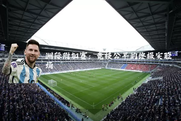 洲际附加赛：竞技公平的终极实验场